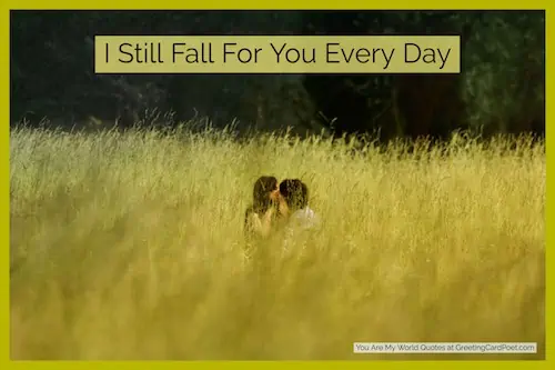 I still fall for you every day.