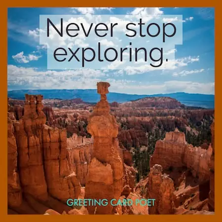 Never stop exploring.