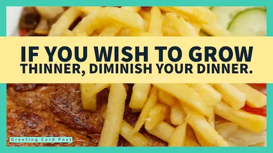If you wish to grow thinner, diminish your dinner.