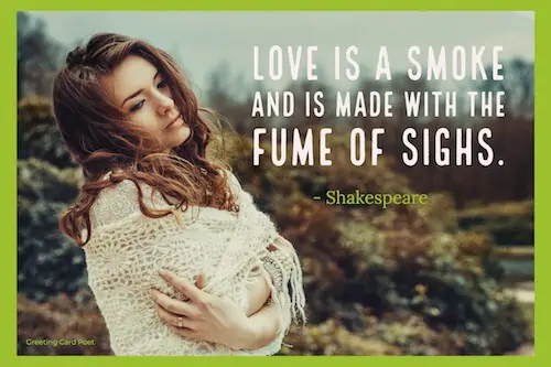 Love is a smoke and is made with the fume of sighs.