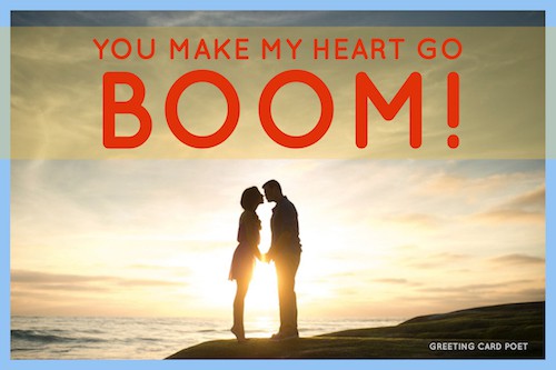 You make my heart go BOOM.