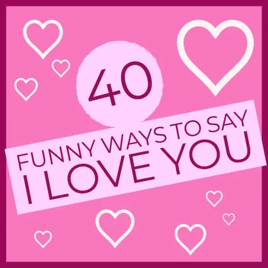 I Love You: 40 Funny Ways To Say It from the Heart (with style!)