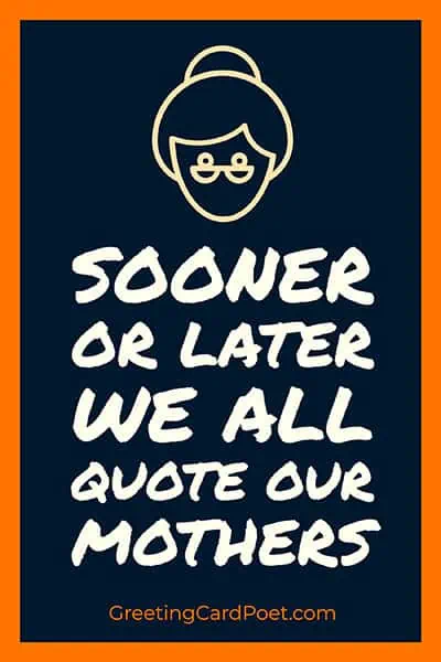 sooner or later we all quote our mothers.