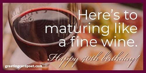 Here's to maturing like a fine wine.