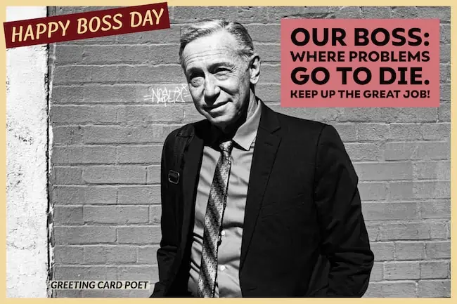 Our Boss: Where problems go to die.