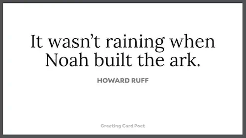 It wasn't raining when Noah built the ark