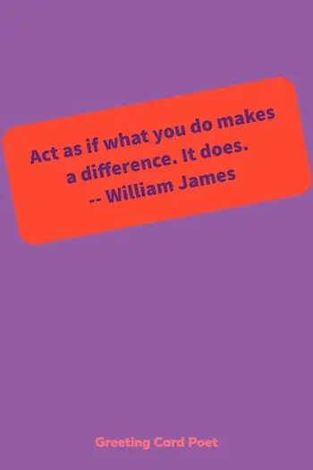 Act as if what you do makes a difference. It does.