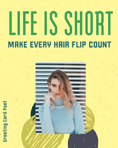 LIfe is short Make every hair flip count