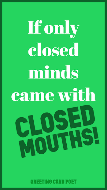 closed minds and closed mouths - best insults
