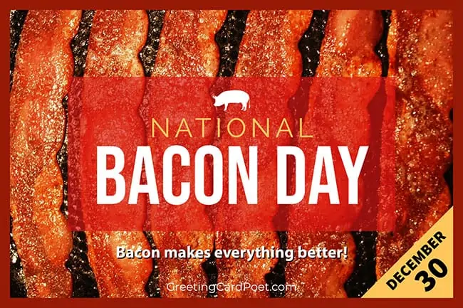 National Bacon Day - December 30.