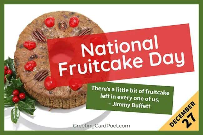 National Fruitcake Day - December 27.