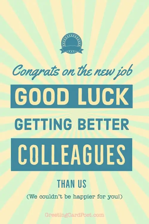 good luck on getting better colleagues - new job congratulations
