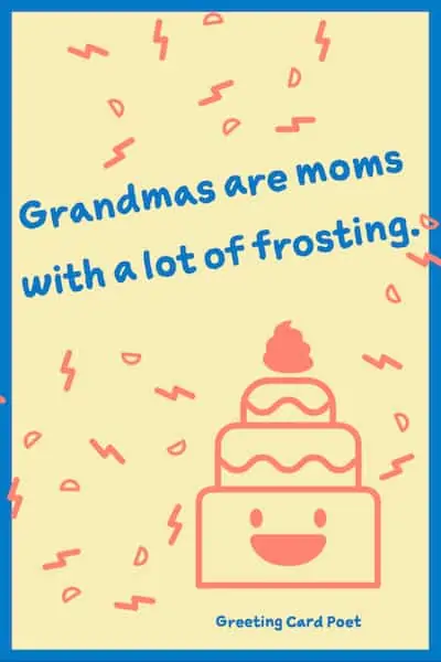 Grandmas are moms with a lot of frosting.