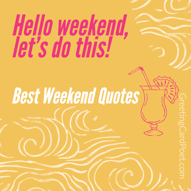 100 Wonderful Weekend Quotes To Help You Unwind Wisely