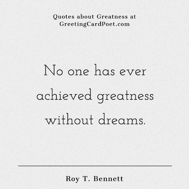 No one has ever achieved greatness without dreams.