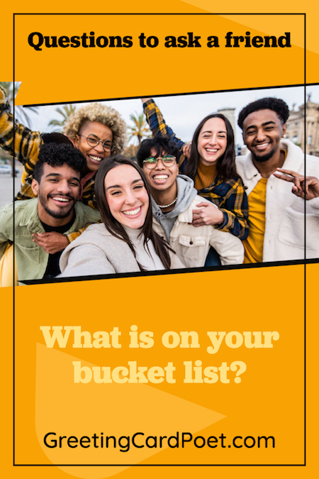 What's on your bucket list? - questions to ask a friend.
