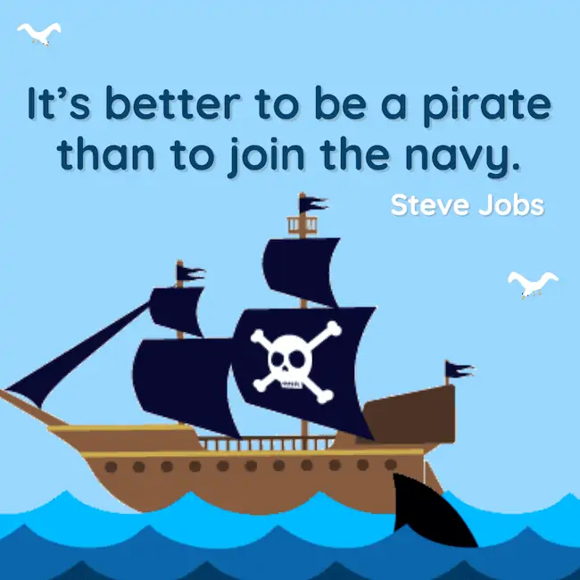 It's better to be a pirate than to join the navy.