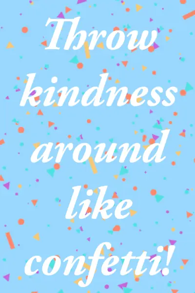 Throw kindness around like confetti - inspirational quotes for kids.