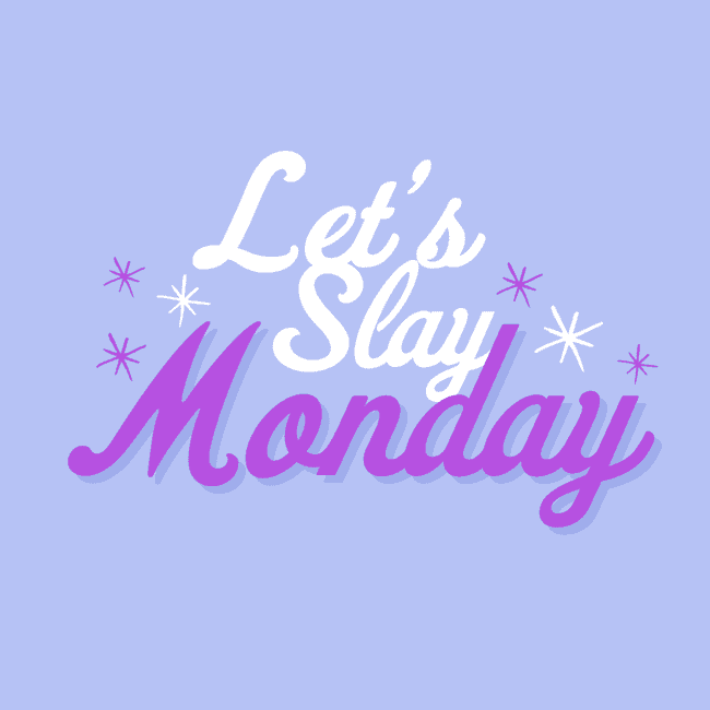 Let's Slay Monday.