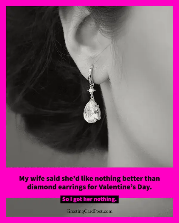 Nothing better than diamond earrings joke.
