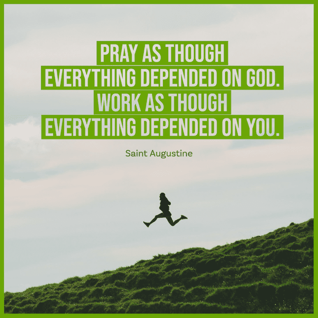 Pray as though everything depended on God.