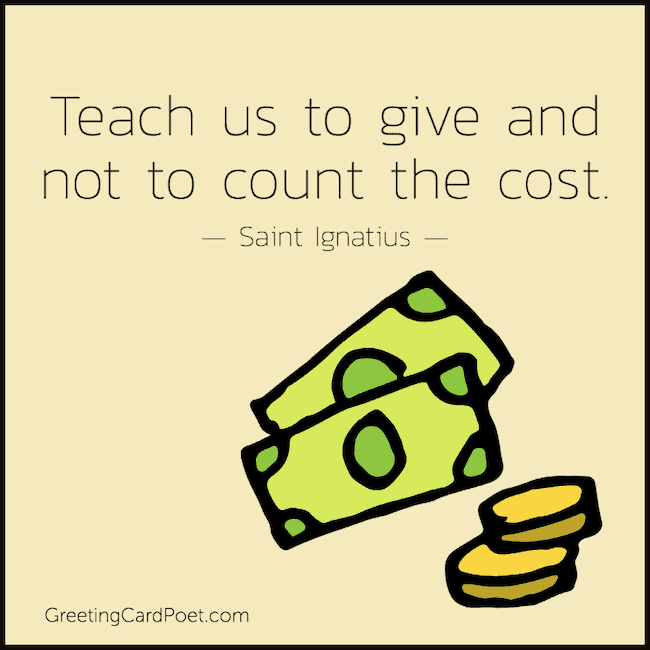 Teach us to give and not to count the cost.
