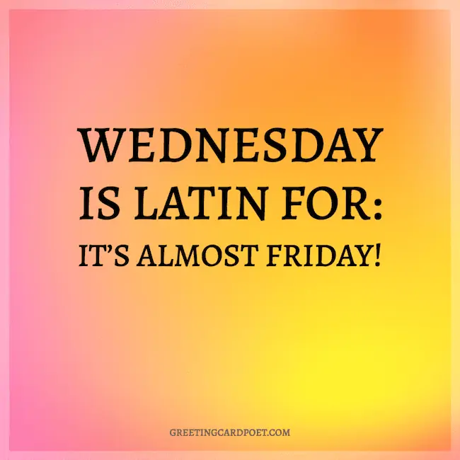 Wednesday is Latin for: It's almost Friday.
