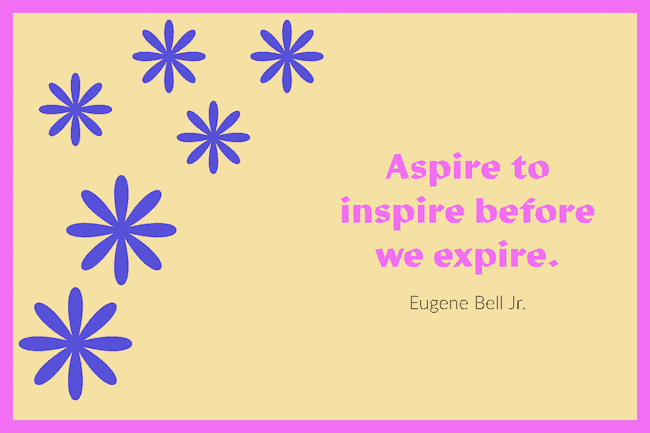 Aspire to inspire before we expire quotation.
