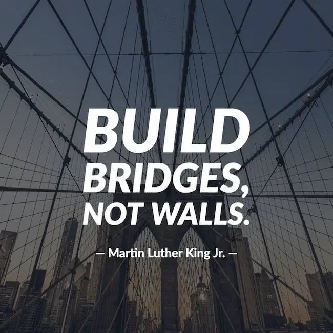 Build bridges, not walls quotations by MLK, Jr.