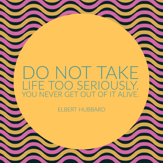Do not take life seriously saying.