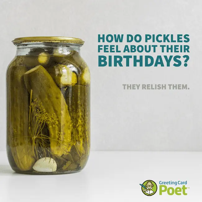 How do pickles feel about birthdays joke.