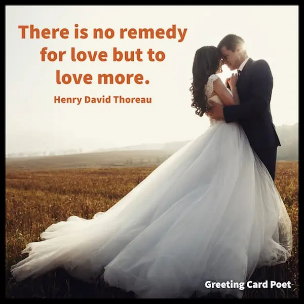 There is no remedy for love but to love more.
