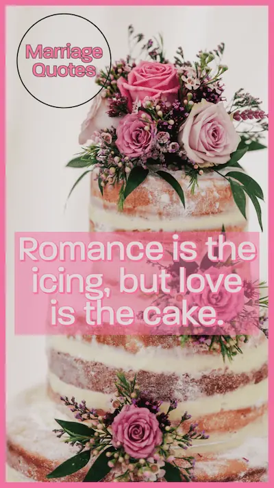 Romance is the icing, but love is the cake.