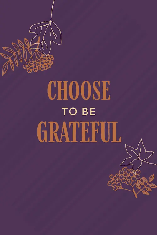 Choose to be grateful.