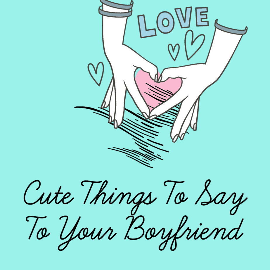 Really Cute Things To Say To Your Boyfriend.