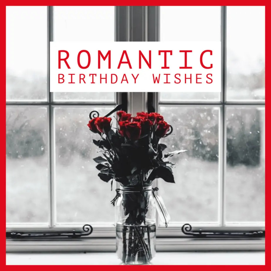 Most Romantic Birthday Wishes for the one you love.