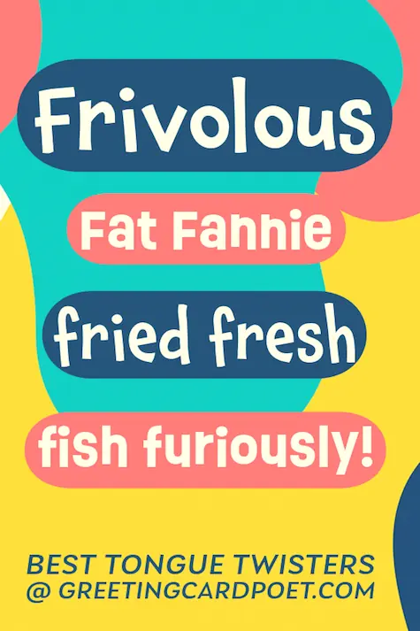 Frivolous Fat Fannie tongue twister.