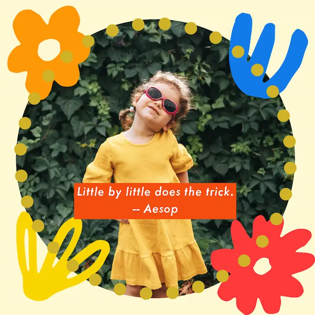 Little by little does the trick - Inspirational quotes for kids.