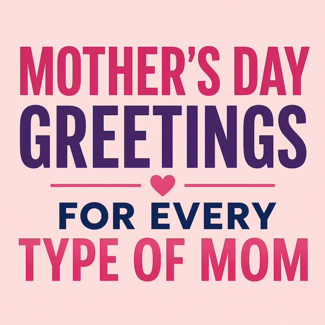 Mother's Day messages for stepmoms, new moms, grandmas, and more.